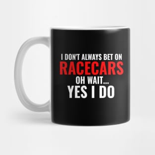 I Don't Always Bet On Racecars Oh Wait Yes I Do Funny Mug